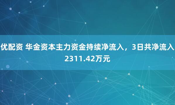 优配资 华金资本主力资金持续净流入，3日共净流入2311.42万元